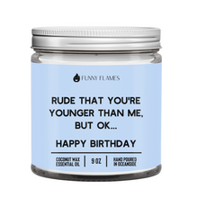 Load image into Gallery viewer, Rude That You&#39;re Younger Than Me But Ok. . . Happy Birthday
